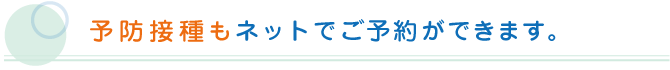 予防接種もネットでご予約ができます。